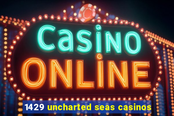 1429 uncharted seas casinos