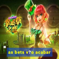 as bets v?o acabar