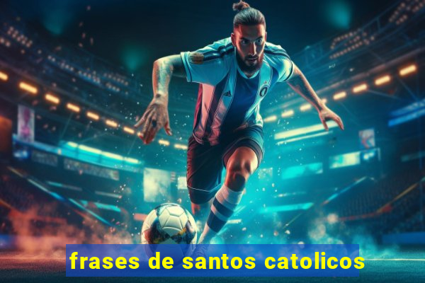 frases de santos catolicos