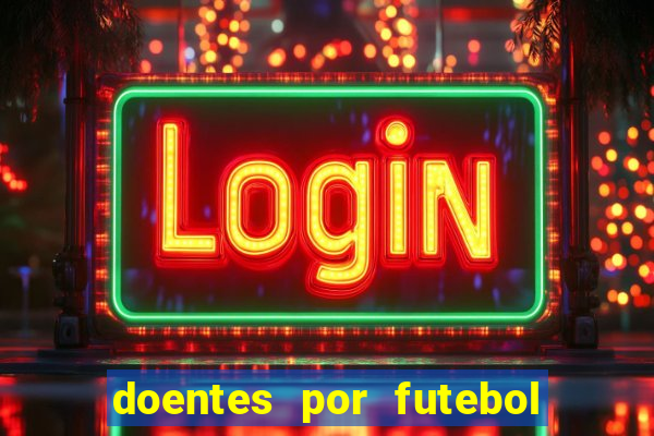 doentes por futebol guia de jogos