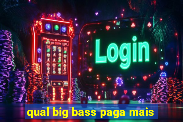 qual big bass paga mais