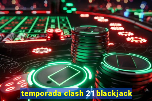 temporada clash 21 blackjack