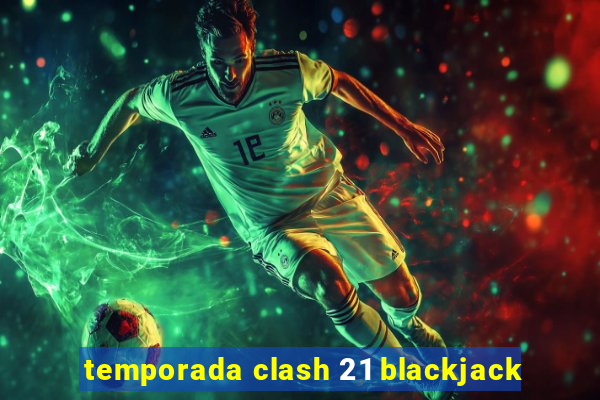 temporada clash 21 blackjack