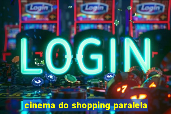 cinema do shopping paralela