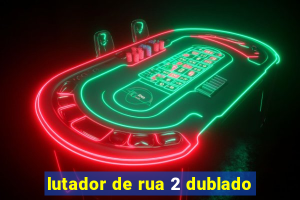 lutador de rua 2 dublado