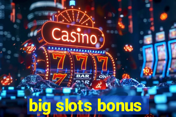 big slots bonus