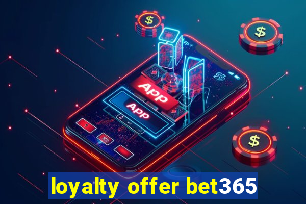 loyalty offer bet365