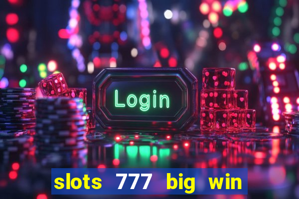 slots 777 big win paga mesmo