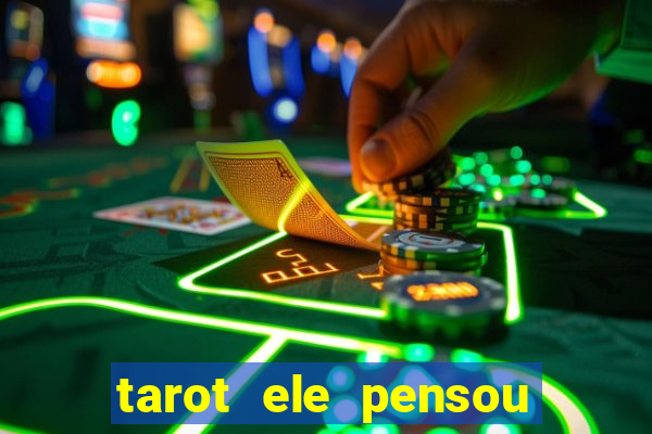 tarot ele pensou em mim hoje