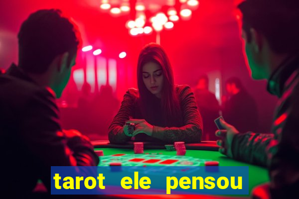 tarot ele pensou em mim hoje