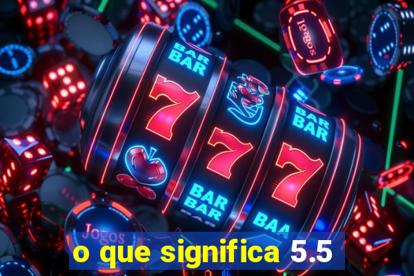 o que significa 5.5