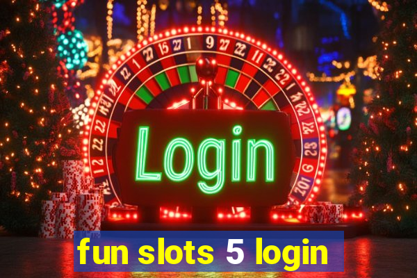 fun slots 5 login