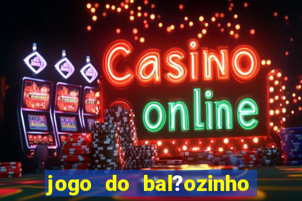 jogo do bal?ozinho que ganha dinheiro