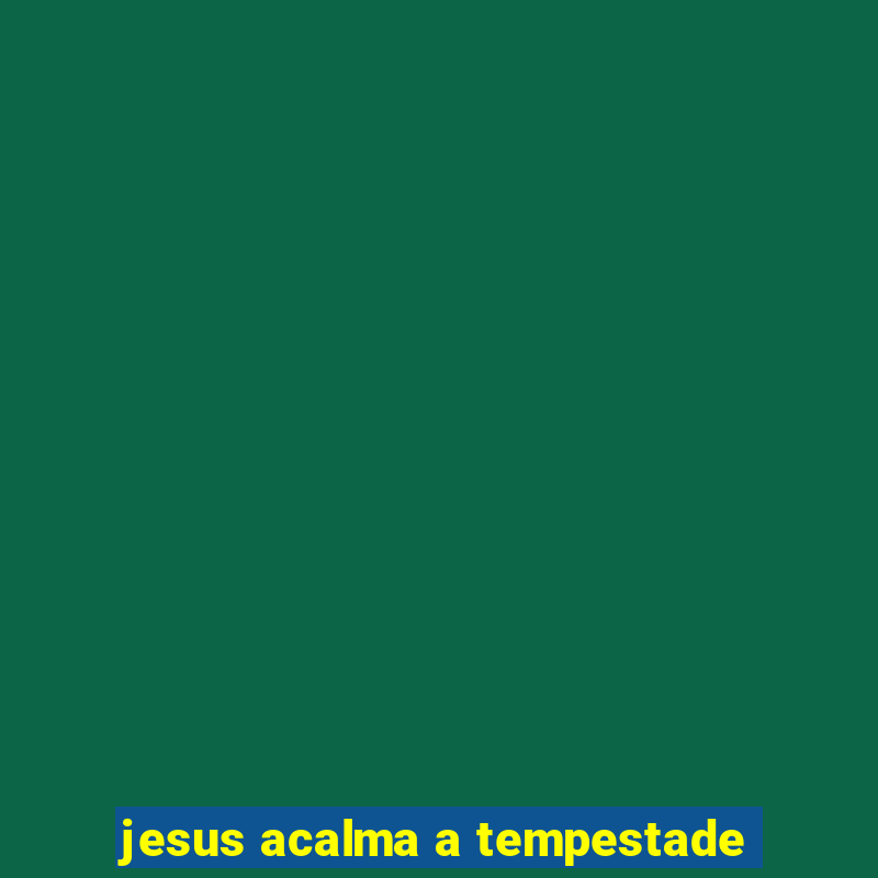 jesus acalma a tempestade