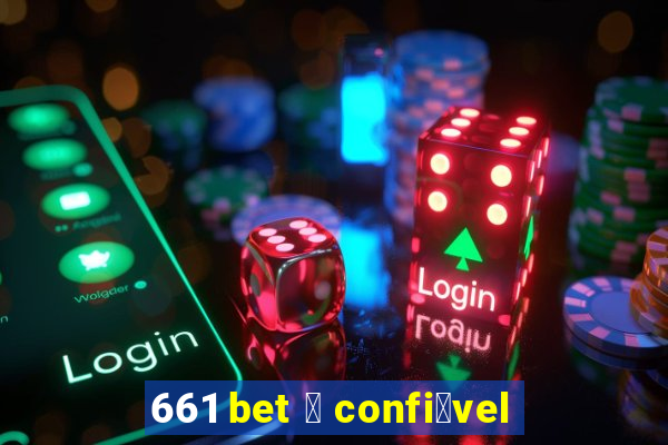 661 bet 茅 confi谩vel