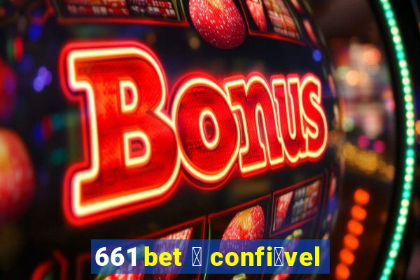 661 bet 茅 confi谩vel