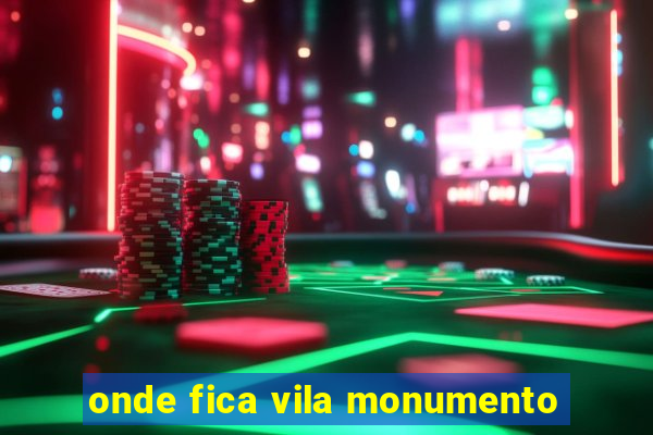 onde fica vila monumento