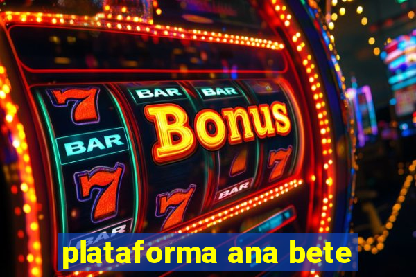 plataforma ana bete