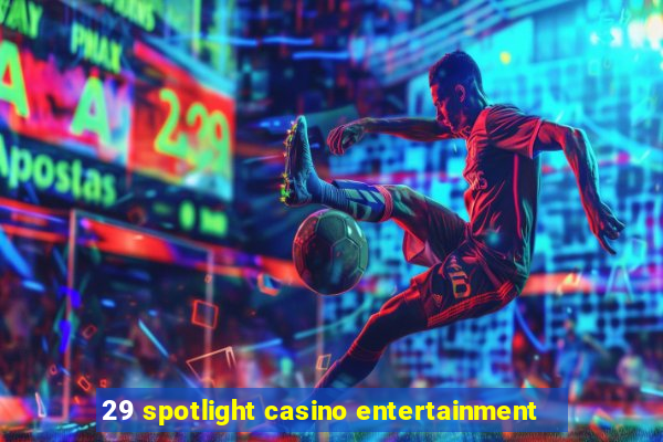 29 spotlight casino entertainment