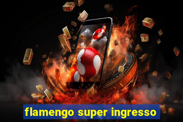 flamengo super ingresso