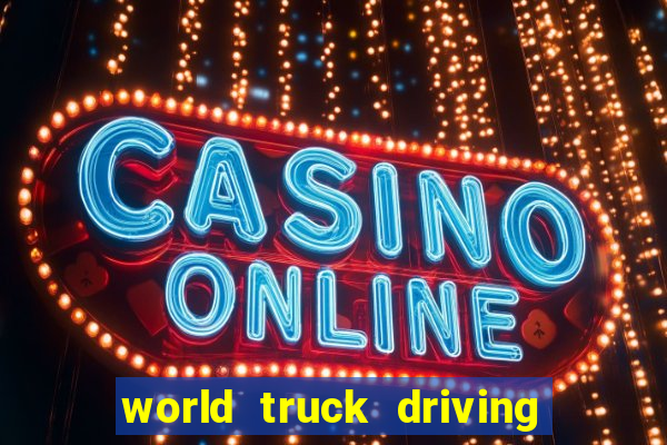 world truck driving simulator dinheiro infinito tudo desbloqueado 2024