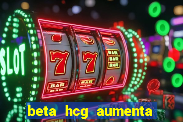 beta hcg aumenta quanto por dia