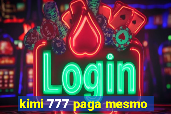 kimi 777 paga mesmo