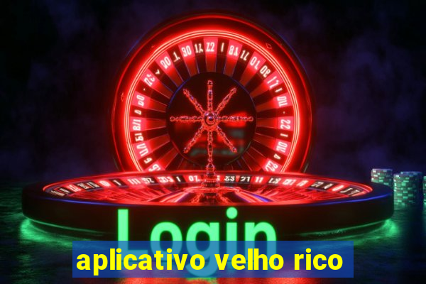 aplicativo velho rico