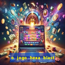 o jogo hexa blast paga mesmo