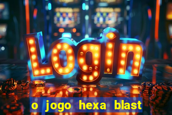 o jogo hexa blast paga mesmo