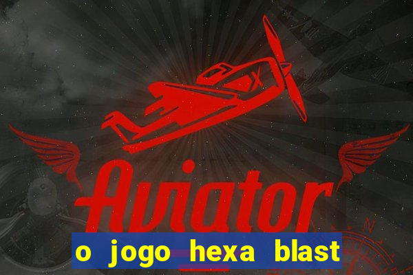 o jogo hexa blast paga mesmo