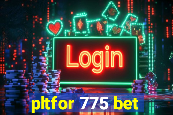 pltfor 775 bet