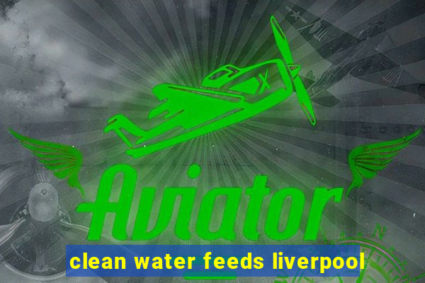 clean water feeds liverpool