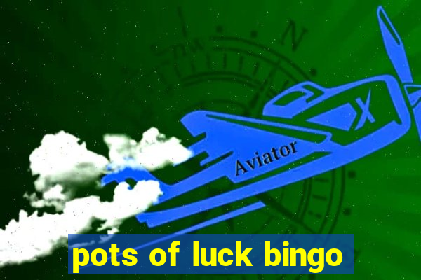 pots of luck bingo