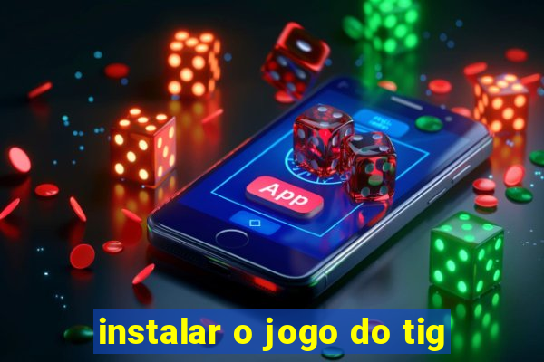 instalar o jogo do tig