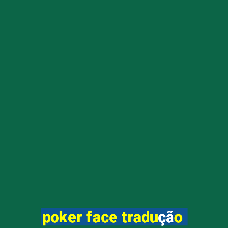 poker face tradução