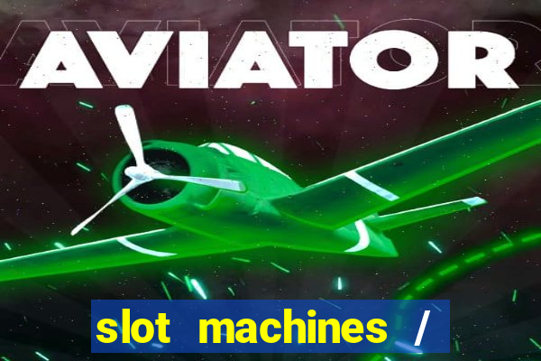 slot machines / slot machines