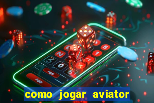 como jogar aviator e ganhar dinheiro