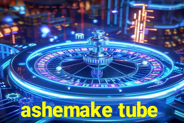 ashemake tube