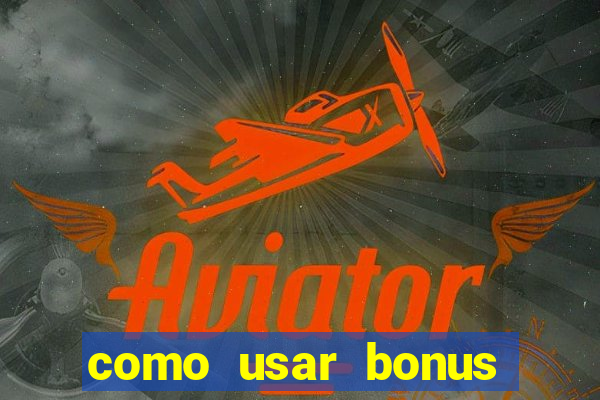 como usar bonus cassino vai de bet