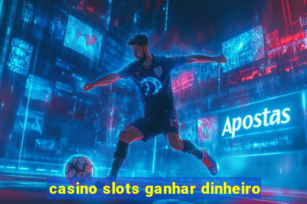 casino slots ganhar dinheiro