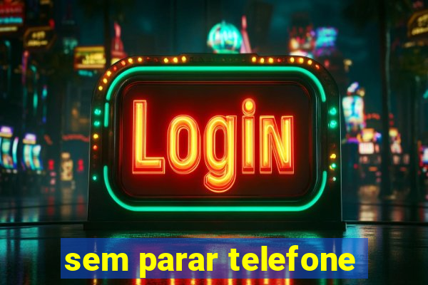 sem parar telefone