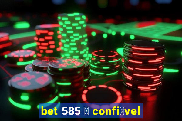 bet 585 茅 confi谩vel