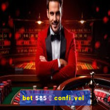 bet 585 茅 confi谩vel