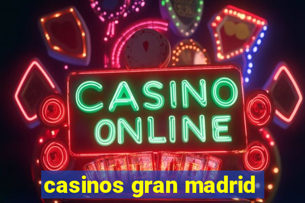 casinos gran madrid