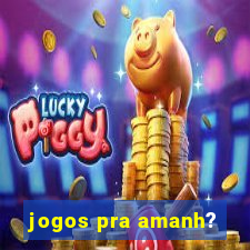 jogos pra amanh?