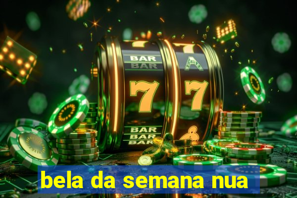 bela da semana nua