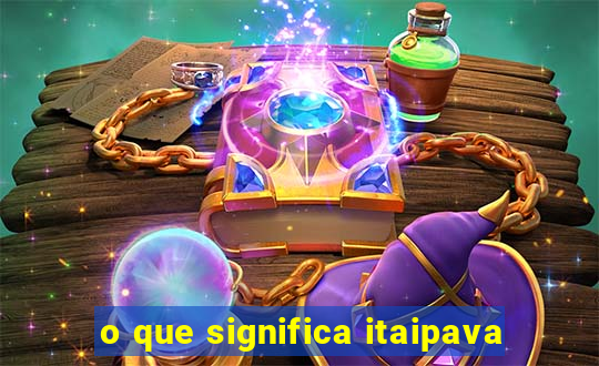 o que significa itaipava