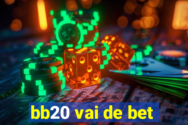 bb20 vai de bet