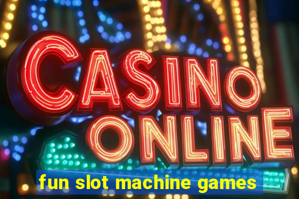 fun slot machine games